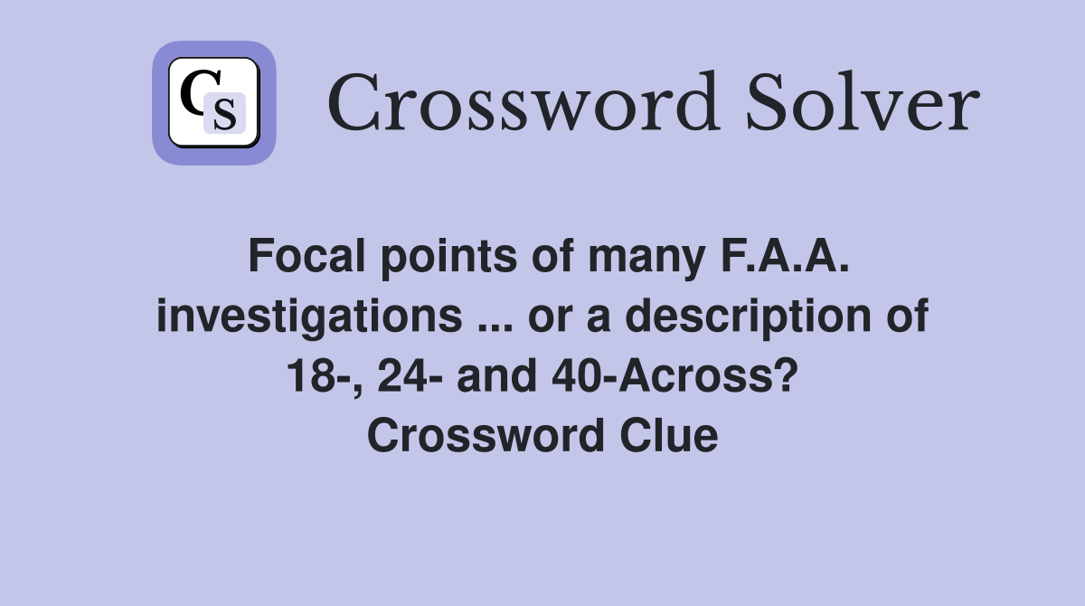 Focal points of many F.A.A. investigations ... or a description of 18-, 24- and 40-Across? Crossword Clue