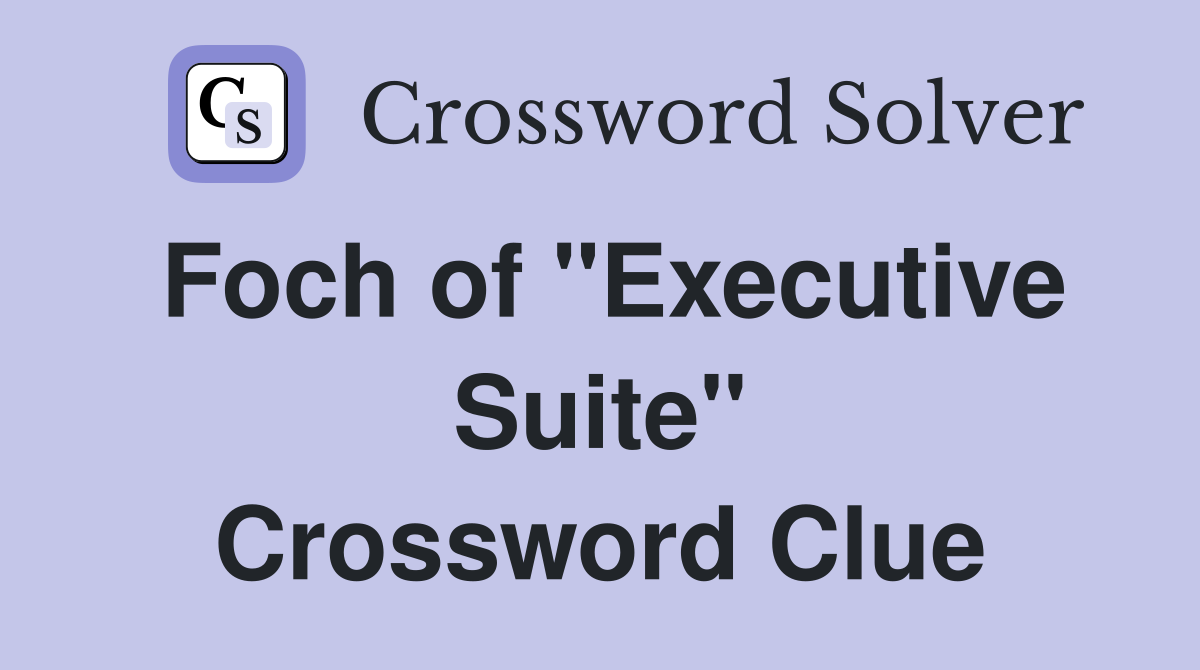 Foch of "Executive Suite" Crossword Clue