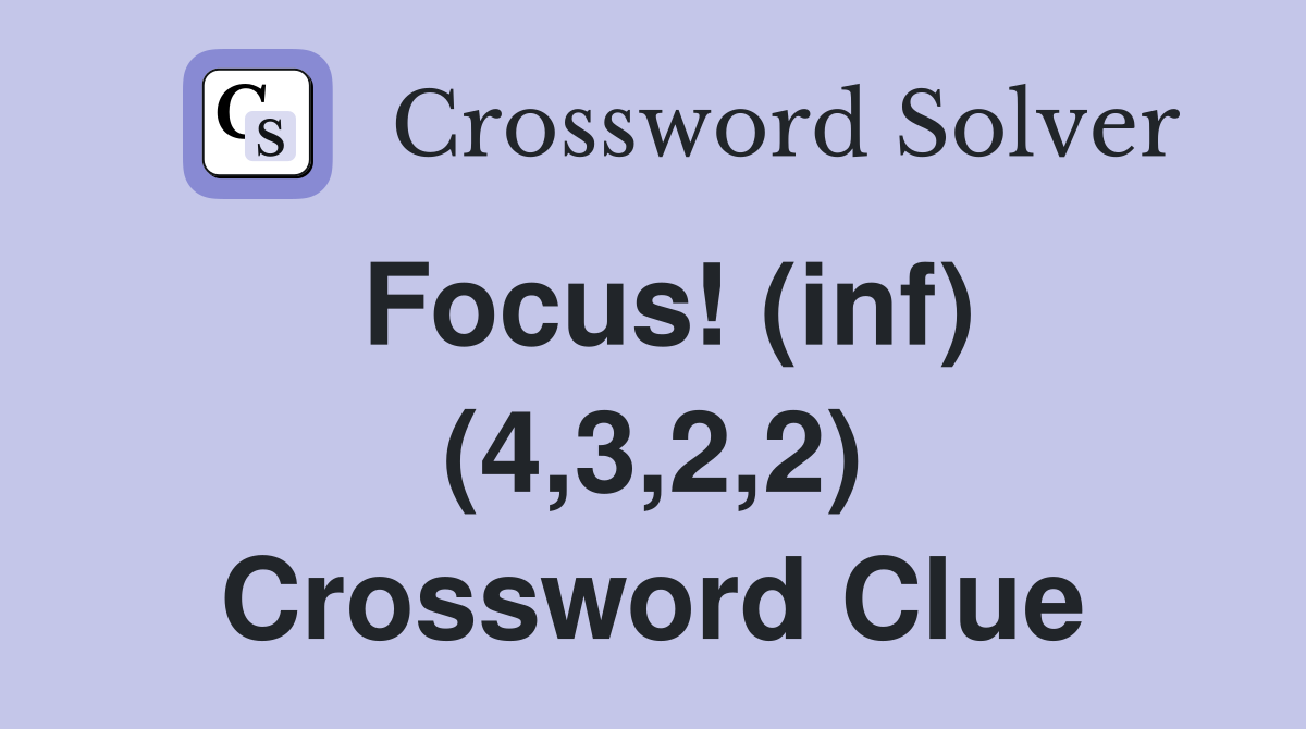 Focus! (inf) (4,3,2,2) Crossword Clue