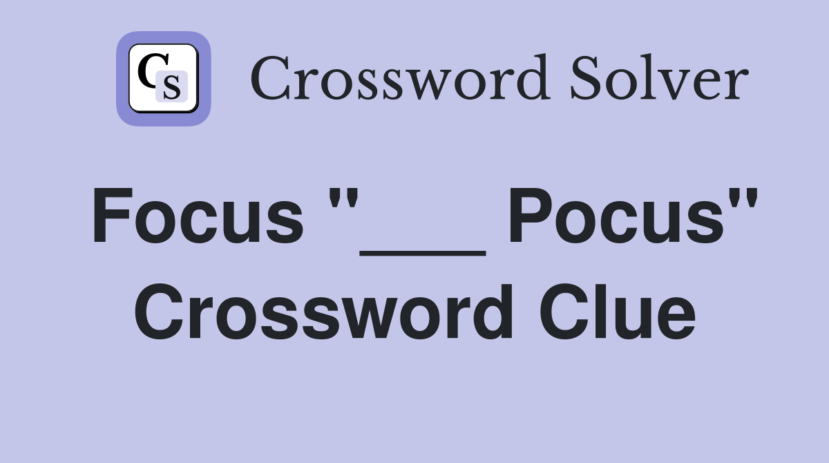 Focus "___ Pocus" Crossword Clue