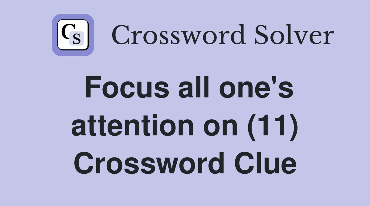 Focus all one's attention on (11) Crossword Clue
