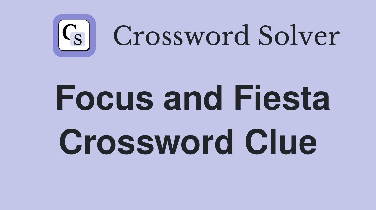 Focus and Fiesta Crossword Clue
