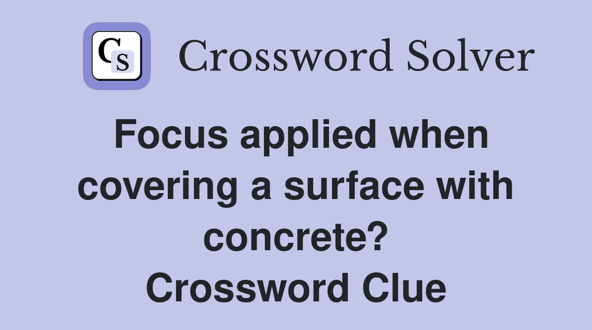 Focus applied when covering a surface with concrete? Crossword Clue