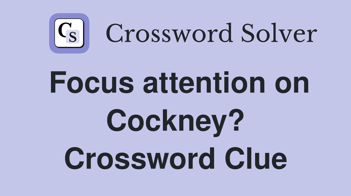 Focus attention on Cockney? Crossword Clue