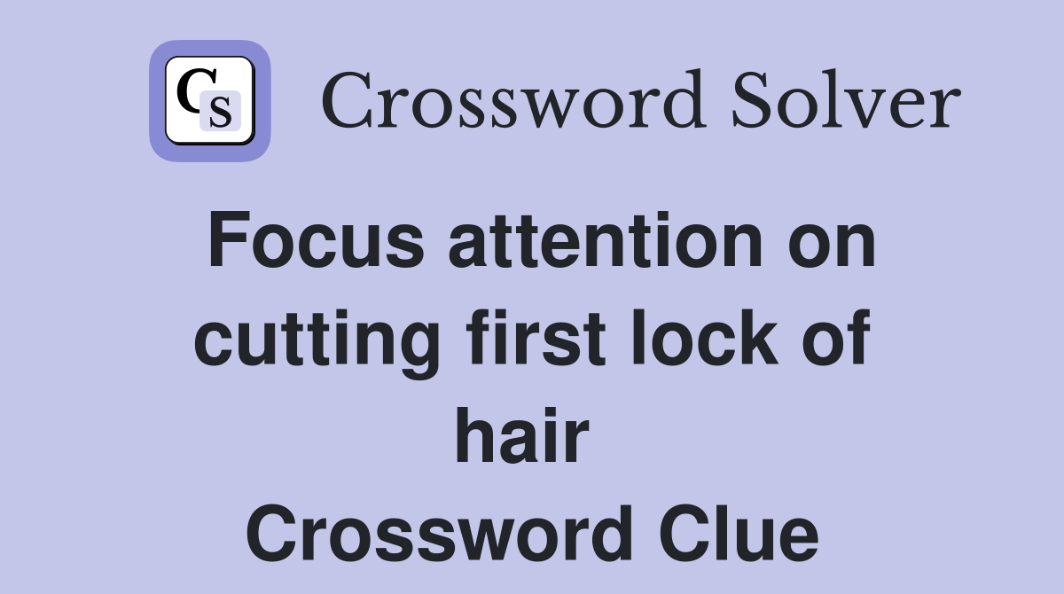 Focus attention on cutting first lock of hair  Crossword Clue