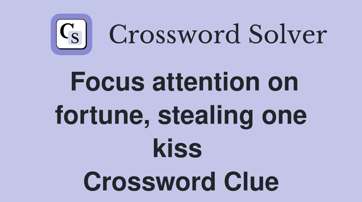 Focus attention on fortune, stealing one kiss  Crossword Clue