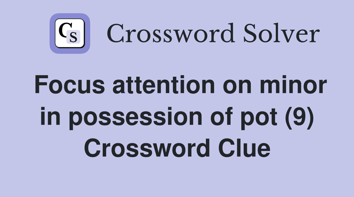 Focus attention on minor in possession of pot (9) Crossword Clue