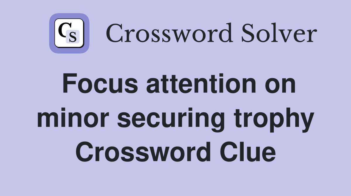 Focus attention on minor securing trophy Crossword Clue