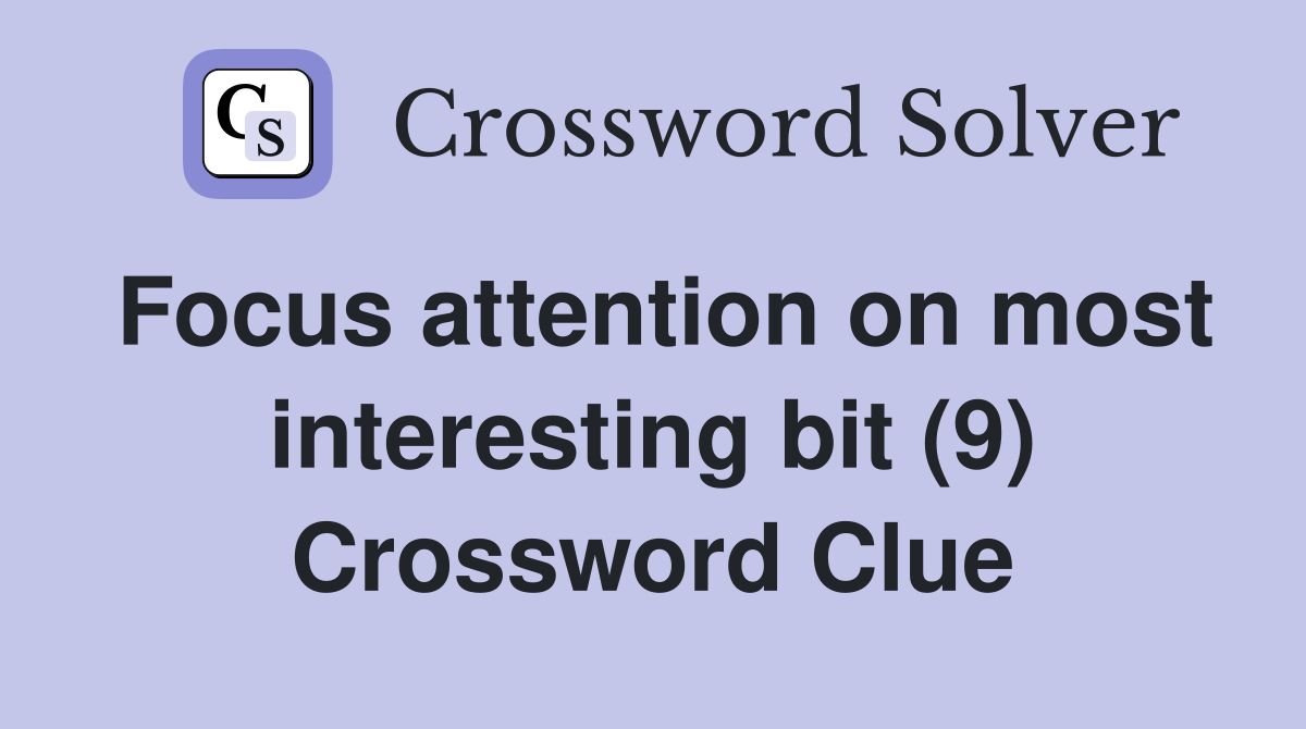 Focus attention on most interesting bit (9) Crossword Clue