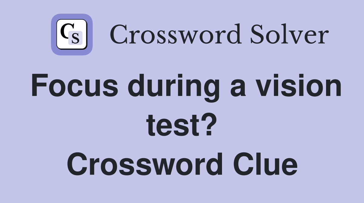 Focus during a vision test? Crossword Clue
