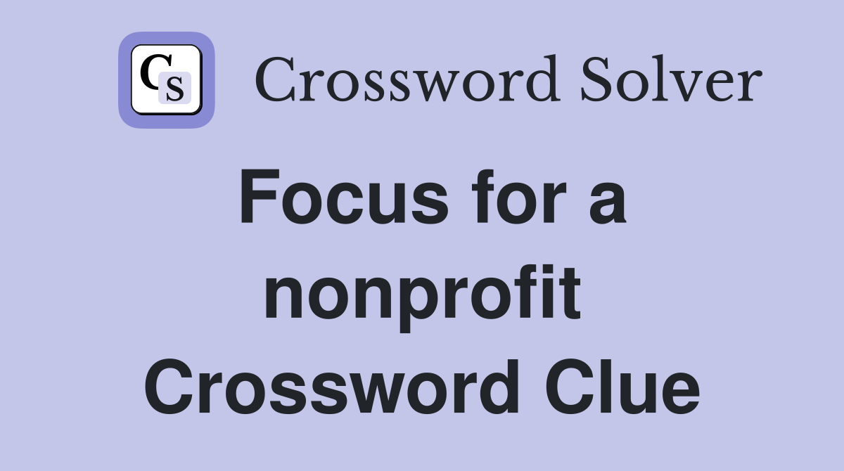 Focus for a nonprofit Crossword Clue