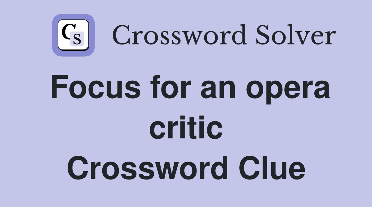 Focus for an opera critic Crossword Clue