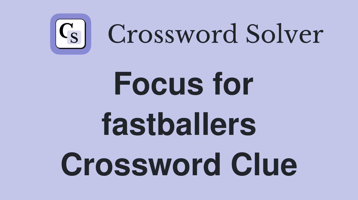 Focus for fastballers Crossword Clue