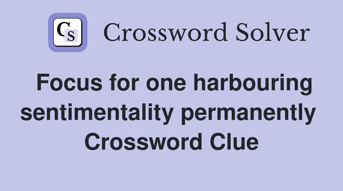 Focus for one harbouring sentimentality permanently  Crossword Clue