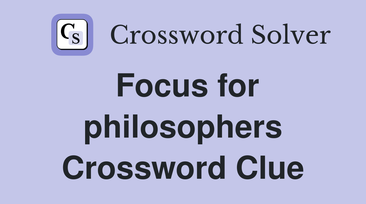 Focus for philosophers Crossword Clue