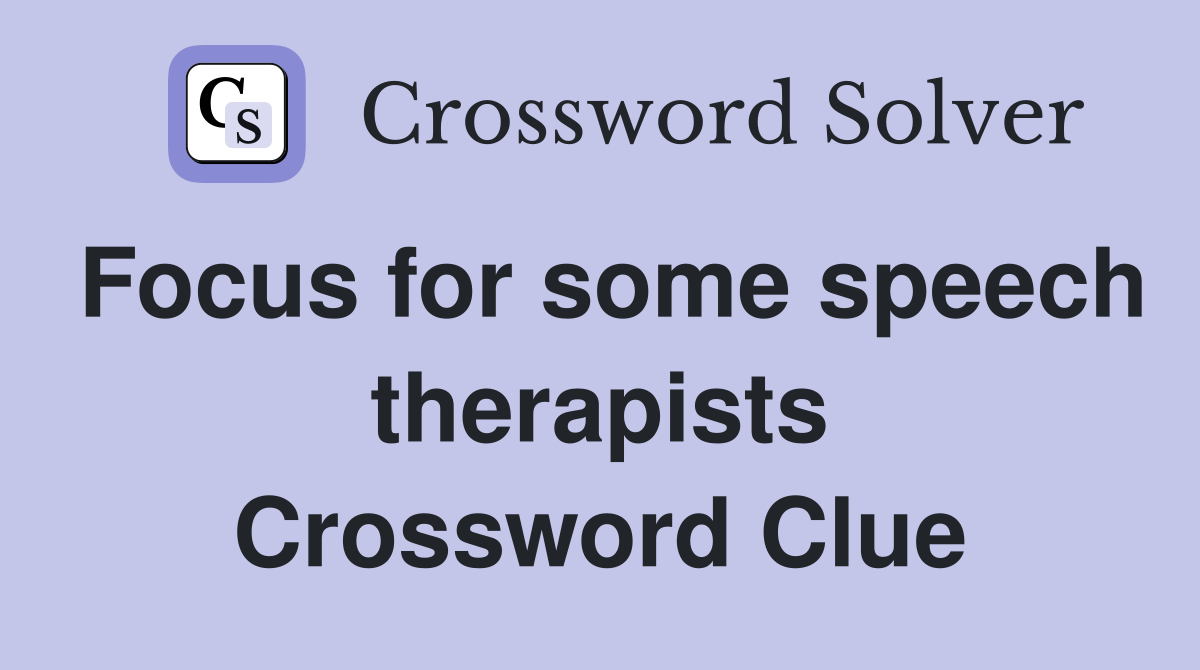 Focus for some speech therapists Crossword Clue