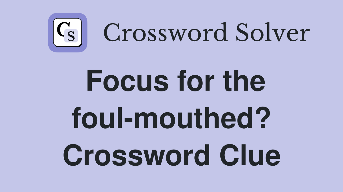 Focus for the foul-mouthed? Crossword Clue