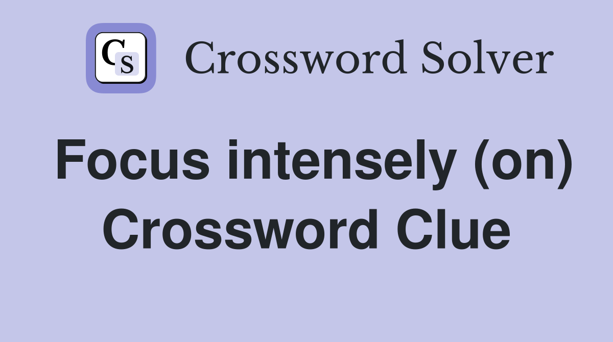 Focus intensely (on) Crossword Clue