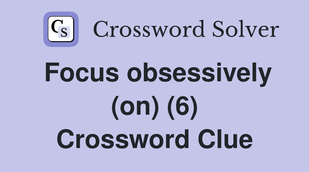 Focus obsessively (on) (6) Crossword Clue