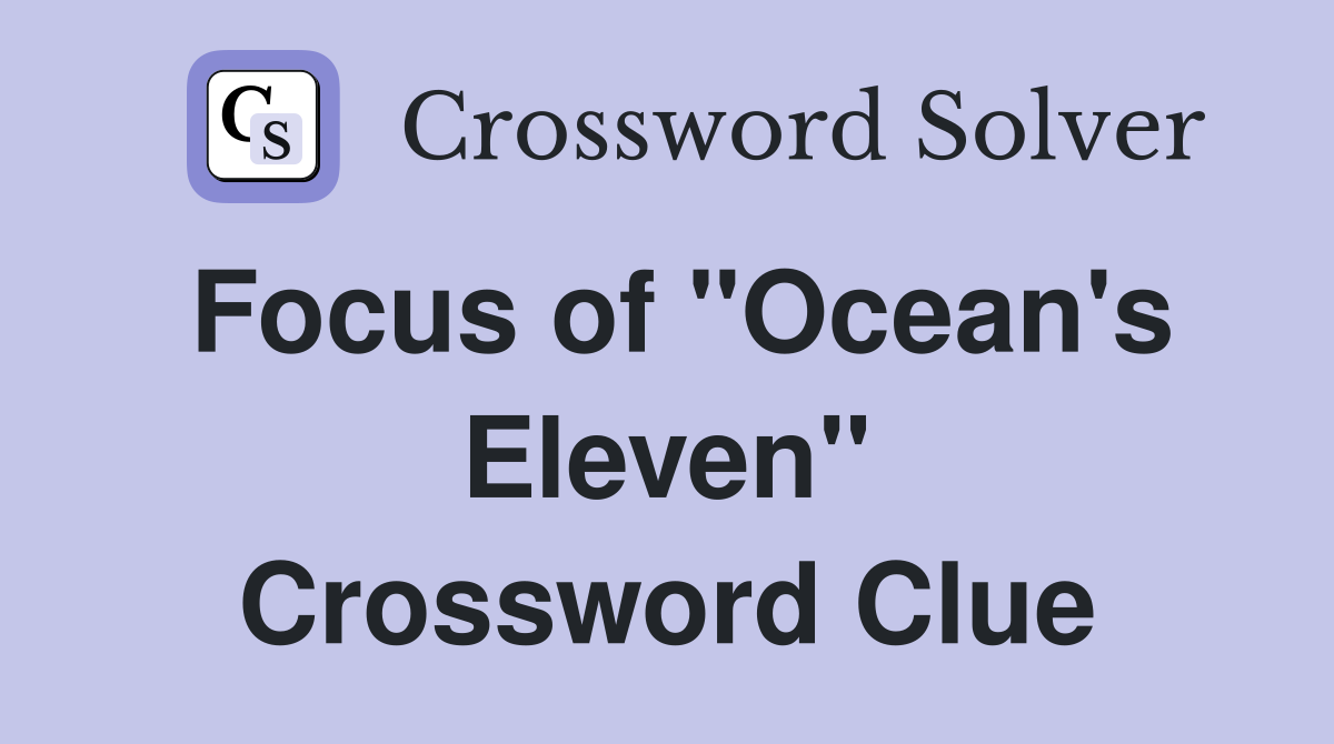 Focus of "Ocean's Eleven" Crossword Clue