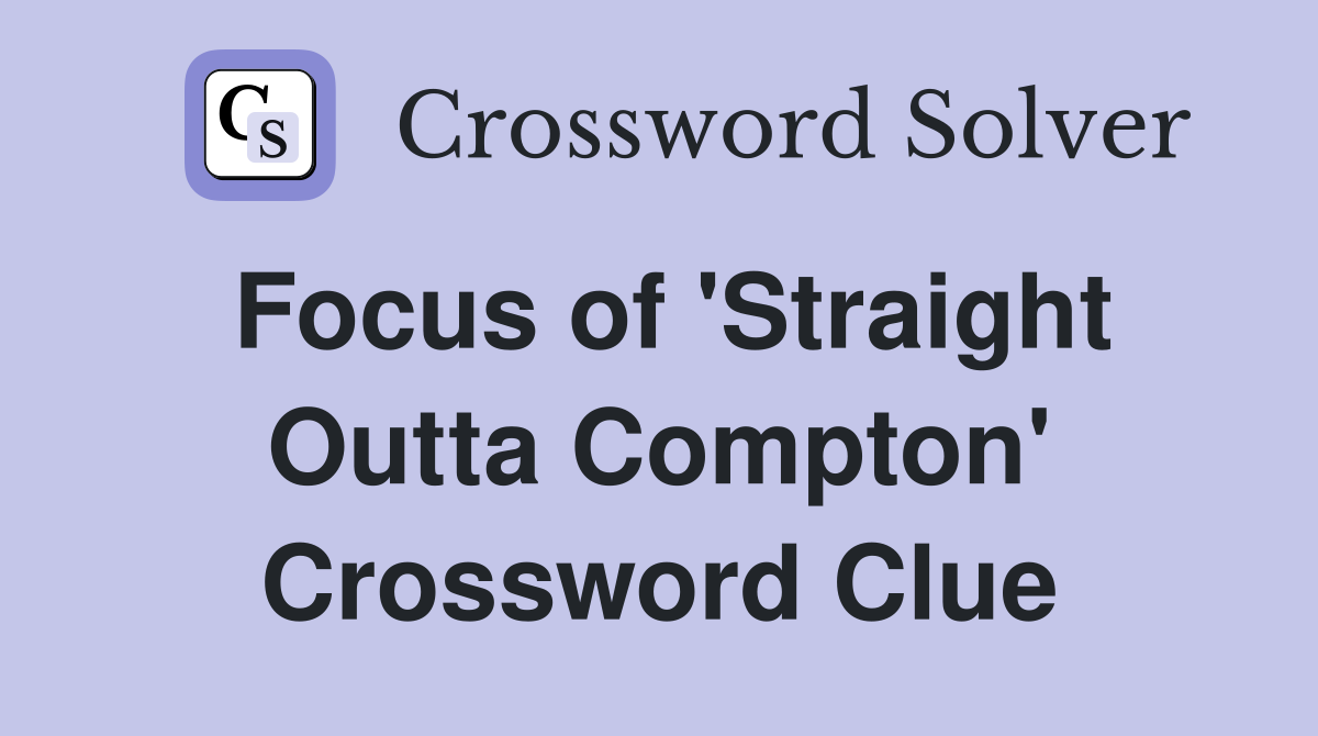 Focus of 'Straight Outta Compton' Crossword Clue
