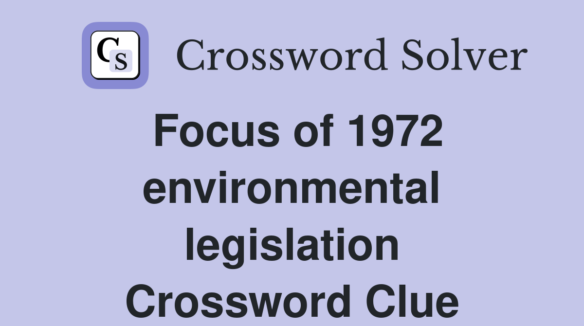 Focus of 1972 environmental legislation Crossword Clue