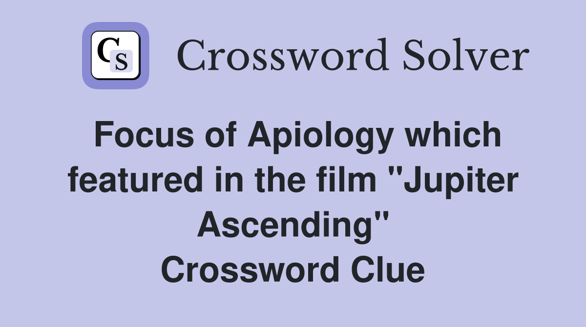 Focus of Apiology which featured in the film "Jupiter Ascending" Crossword Clue
