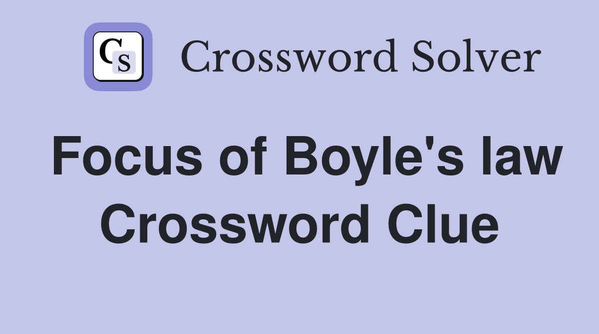 Focus of Boyle's law Crossword Clue
