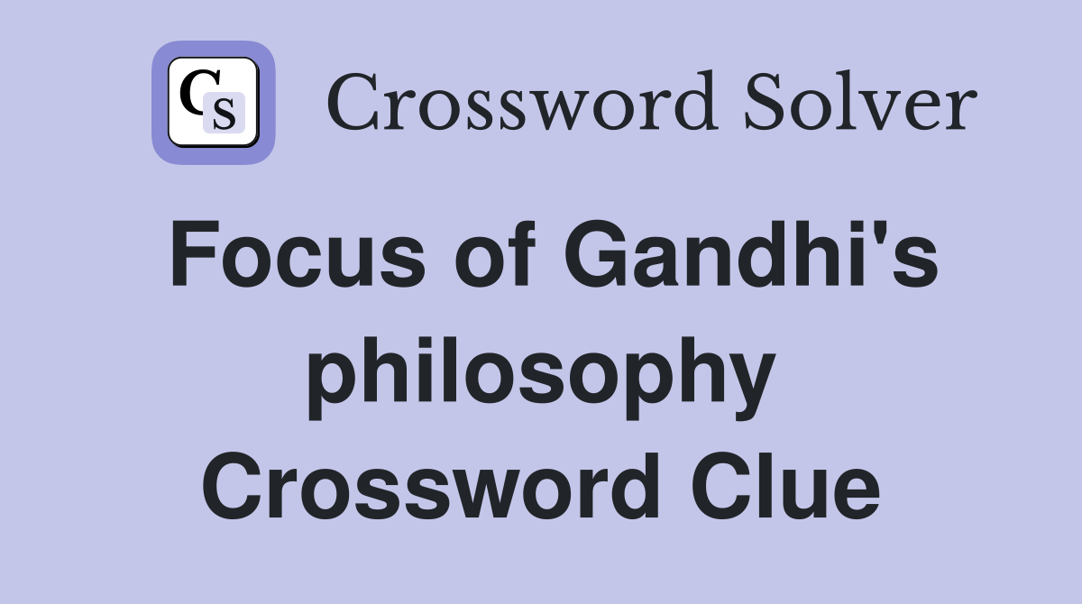 Focus of Gandhi's philosophy Crossword Clue