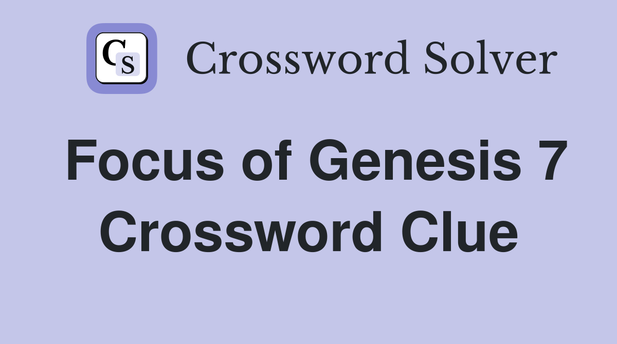 Focus of Genesis 7 Crossword Clue