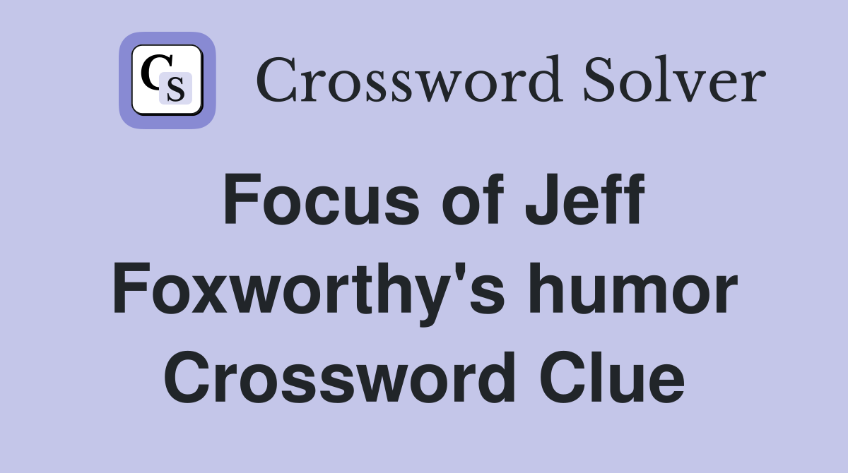Focus of Jeff Foxworthy's humor Crossword Clue