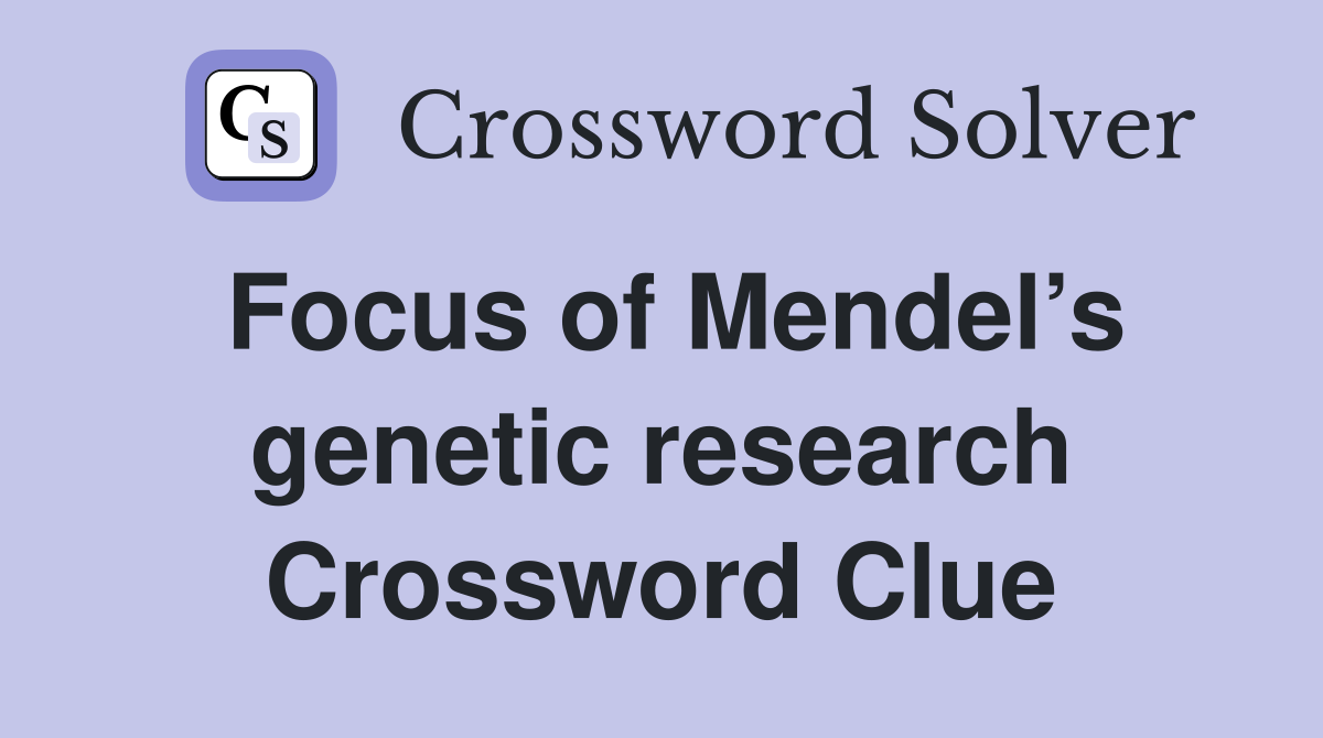 Focus of Mendel’s genetic research Crossword Clue