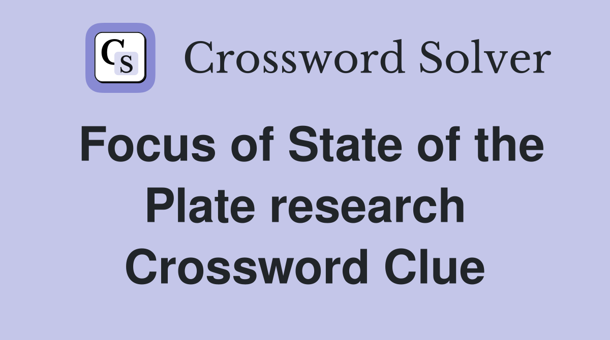 Focus of State of the Plate research Crossword Clue