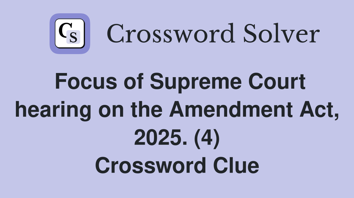Focus of Supreme Court hearing on the Amendment Act, 2025. (4) Crossword Clue