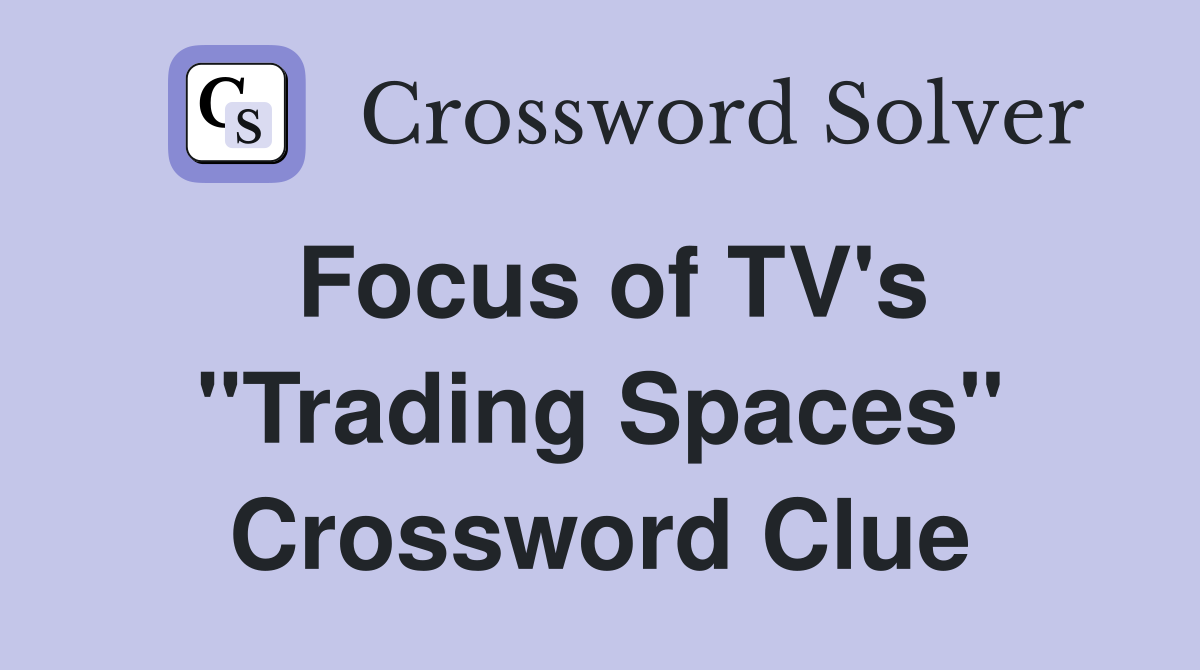 Focus of TV's "Trading Spaces" Crossword Clue