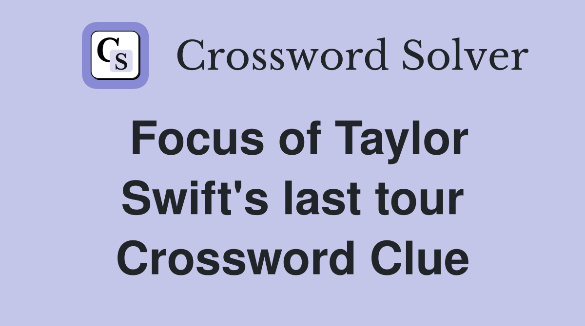 Focus of Taylor Swift's last tour Crossword Clue