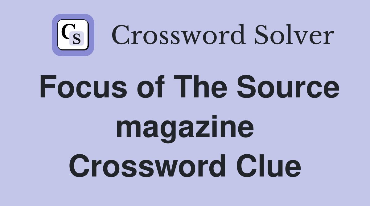Focus of The Source magazine Crossword Clue