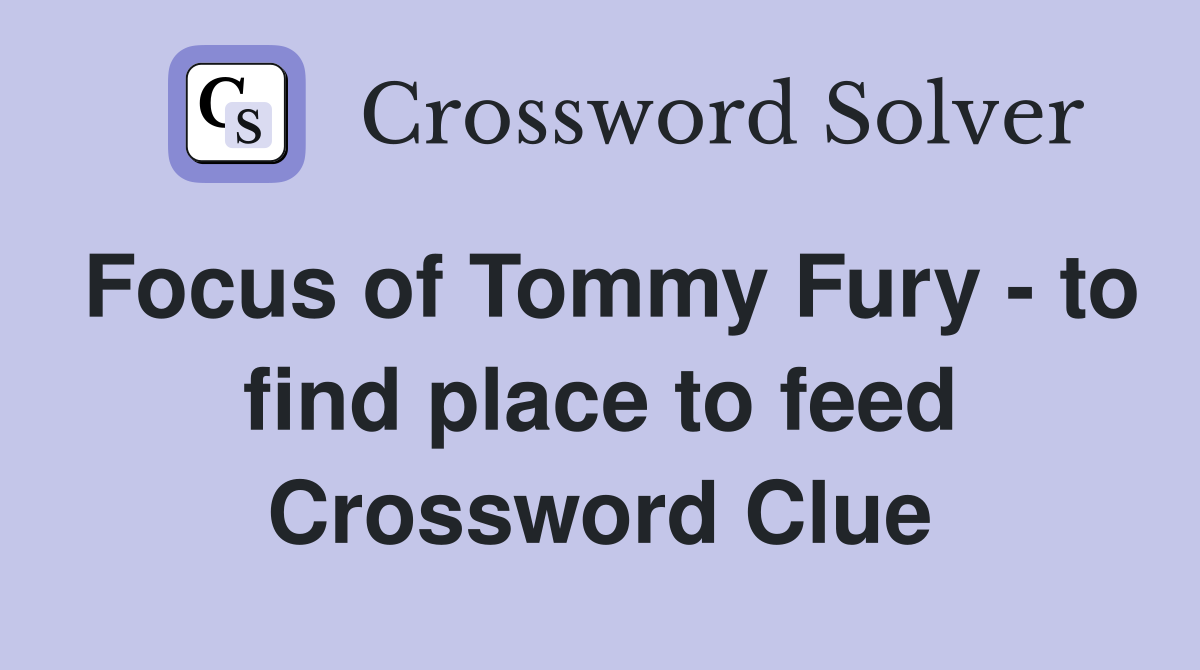 Focus of Tommy Fury - to find place to feed Crossword Clue