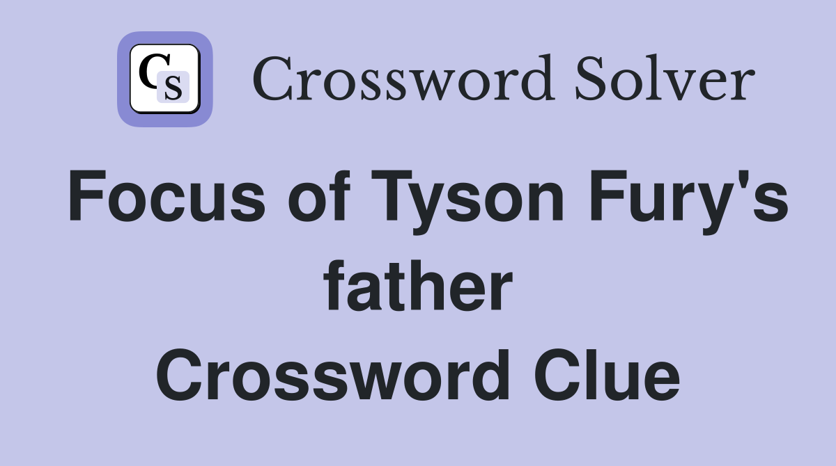 Focus of Tyson Fury's father Crossword Clue