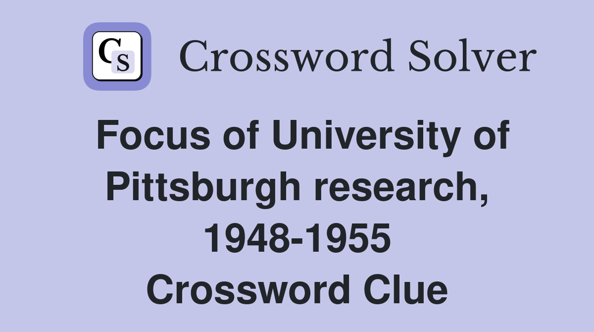 Focus of University of Pittsburgh research, 1948-1955 Crossword Clue