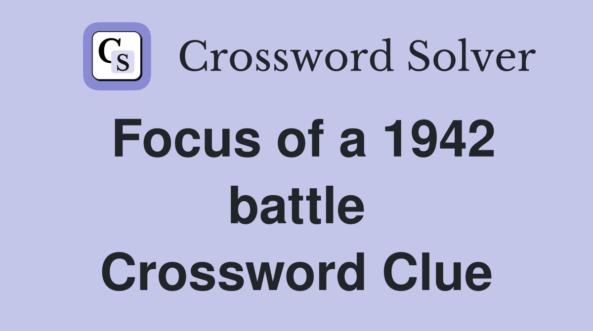 Focus of a 1942 battle Crossword Clue