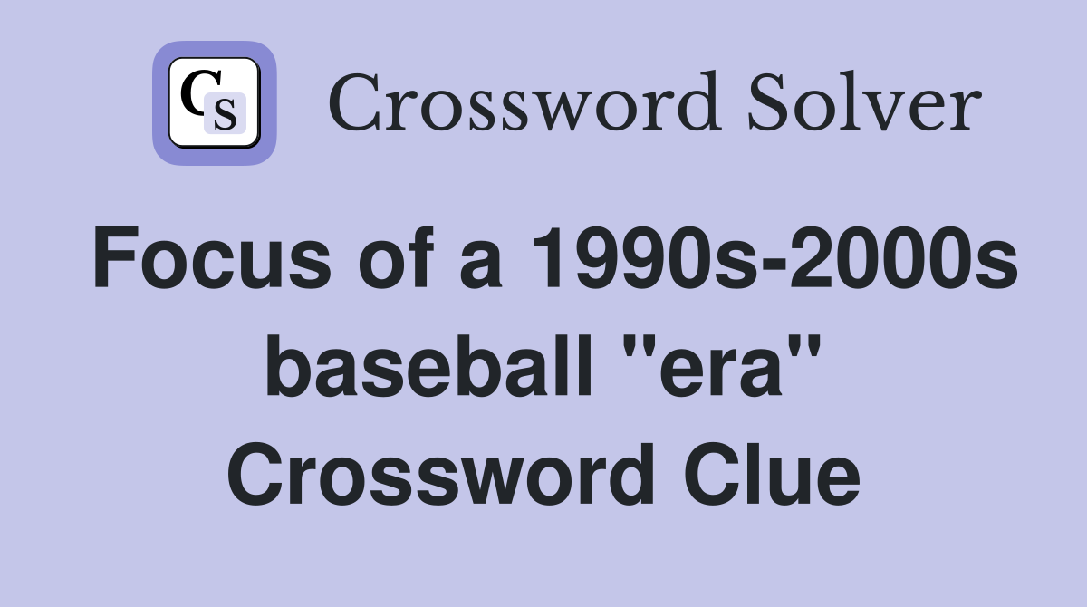 Focus of a 1990s-2000s baseball "era" Crossword Clue