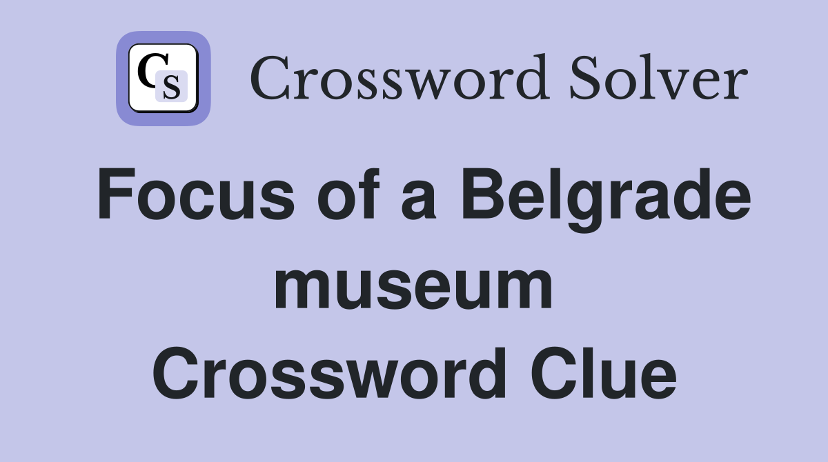 Focus of a Belgrade museum Crossword Clue