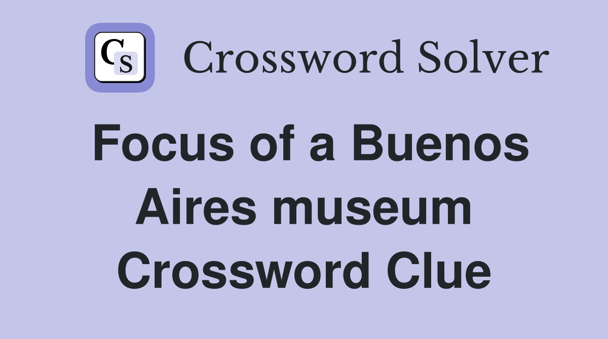 Focus of a Buenos Aires museum Crossword Clue