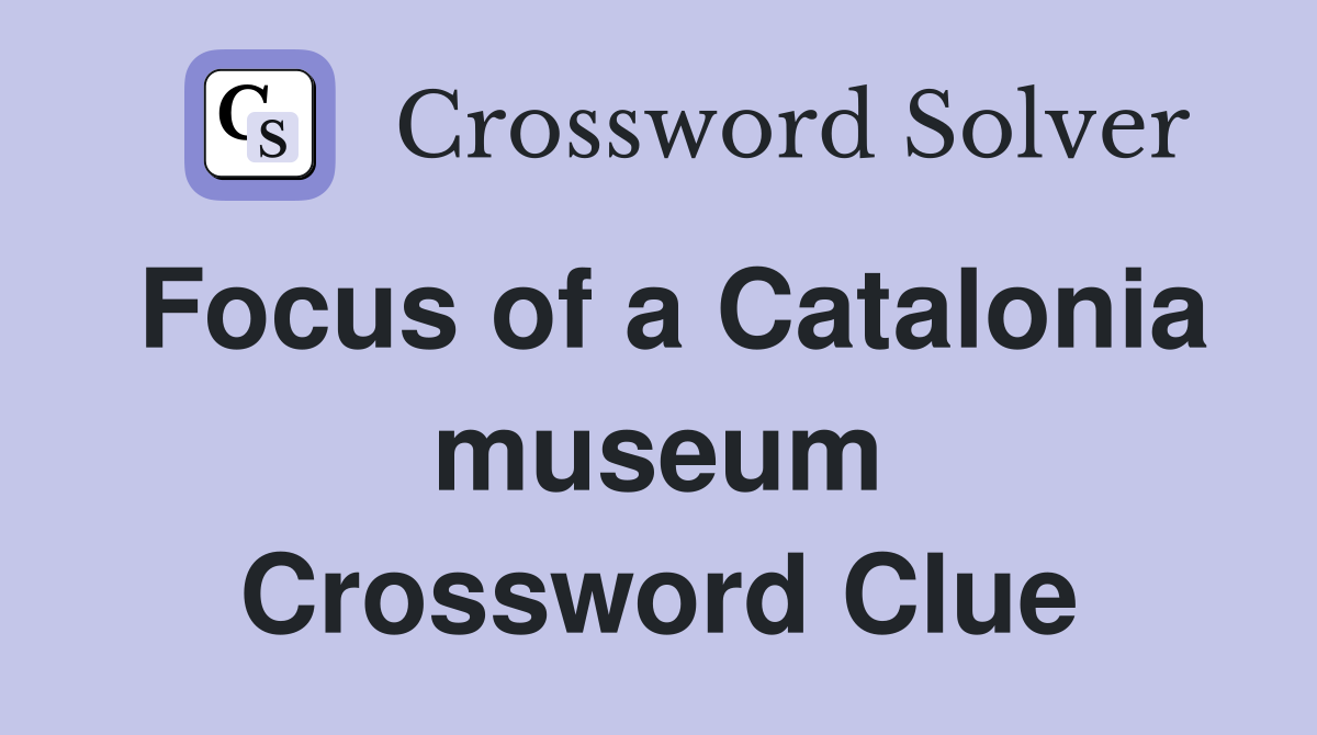 Focus of a Catalonia museum Crossword Clue