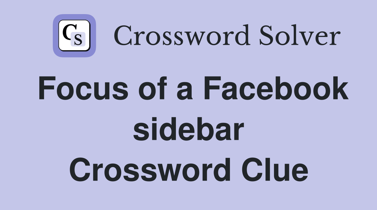 Focus of a Facebook sidebar Crossword Clue