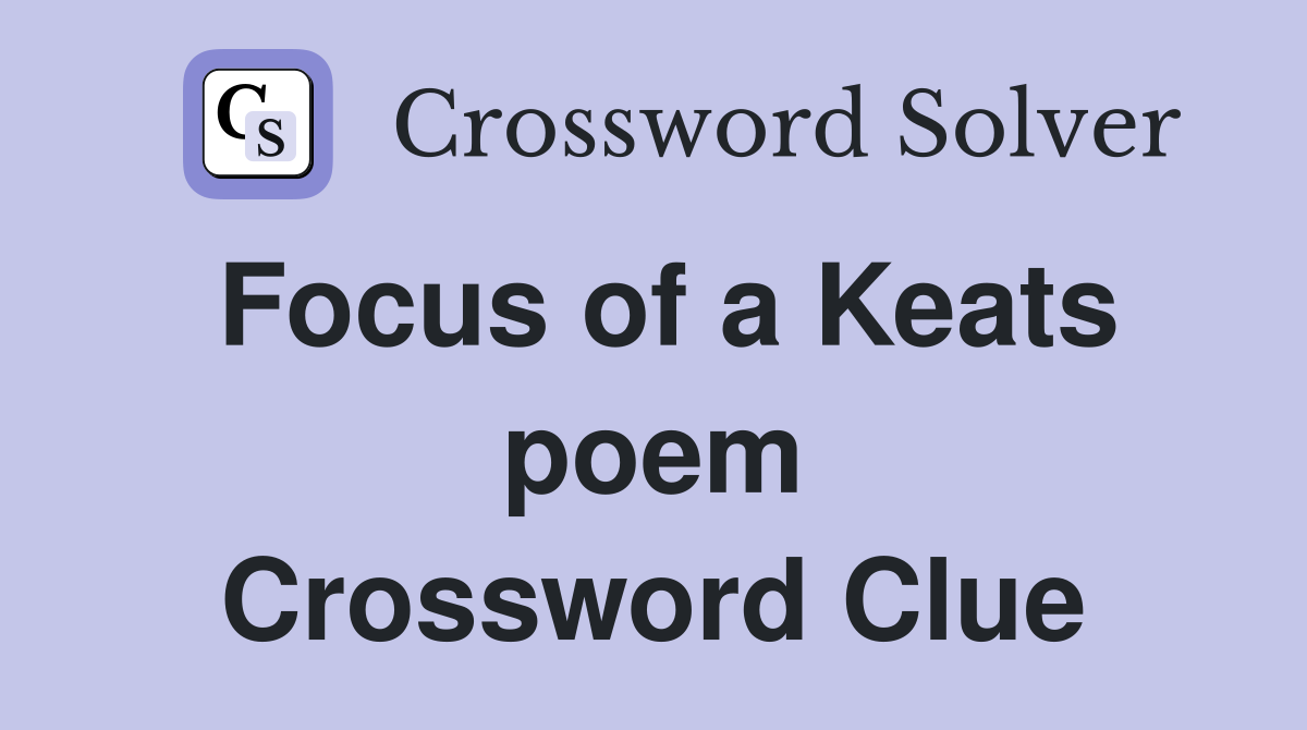 Focus of a Keats poem Crossword Clue