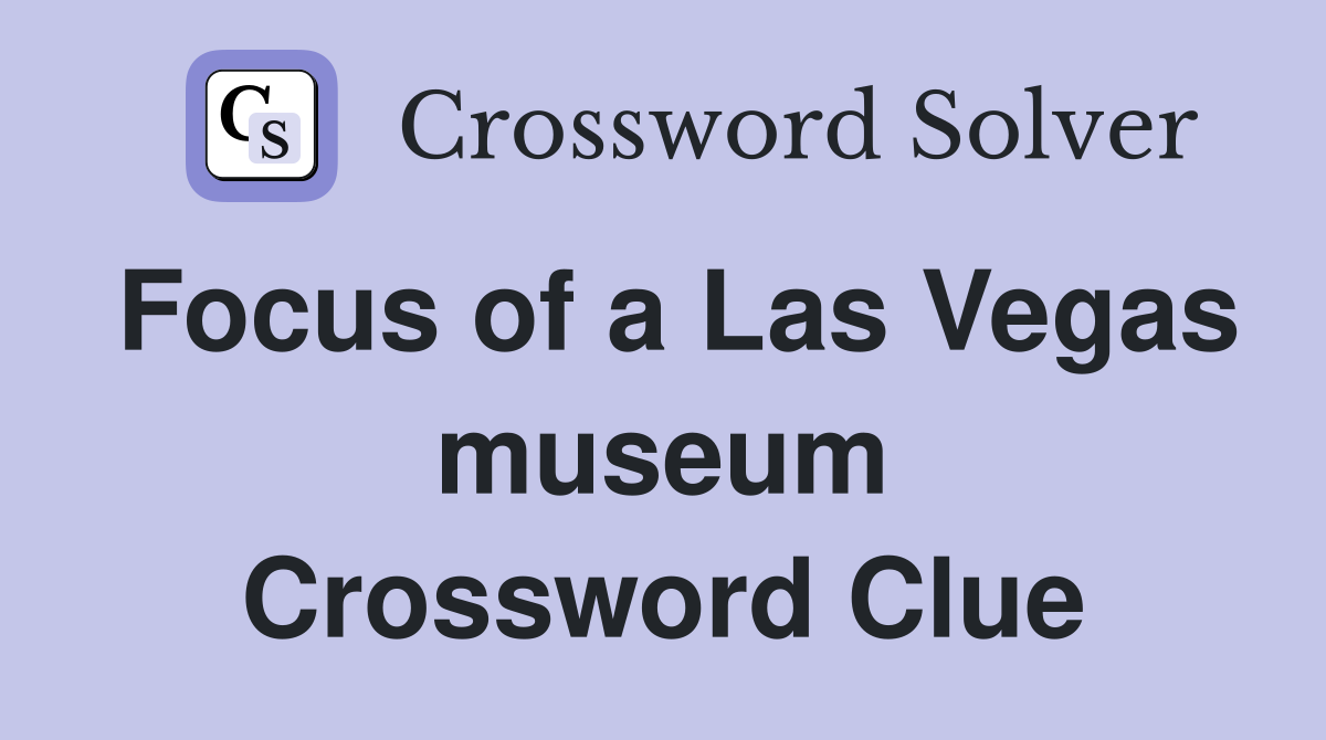 Focus of a Las Vegas museum Crossword Clue