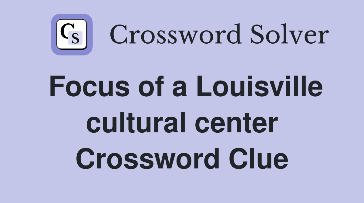 Focus of a Louisville cultural center Crossword Clue