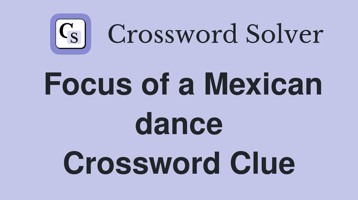Focus of a Mexican dance Crossword Clue